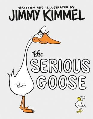 THE SERIOUS GOOSE - KIMMEL. JIMMY ; KIMMEL. JIMMY